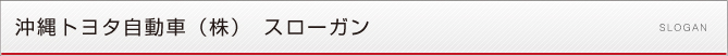 沖縄トヨタ自動車(株)　スローガン Slogan